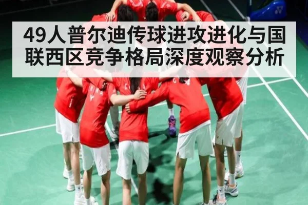 49人普尔迪传球进攻进化与国联西区竞争格局深度观察分析